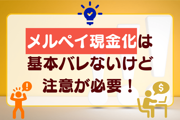 メルペイ現金化は基本バレないけど注意が必要！