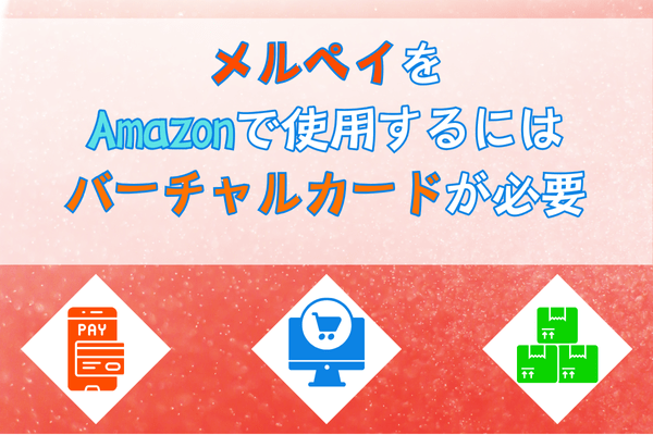 メルペイをAmazonで使用するにはバーチャルカードが必要