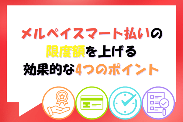 メルペイスマート払いの限度額を上げる効果的な4つのポイント